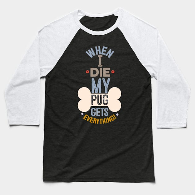 When I Die, My Pug Gets Everything! Baseball T-Shirt by veerkun